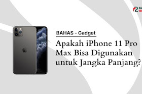 Apakah iPhone 11 Pro Max Bisa Digunakan untuk Jangka Panjang?